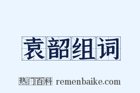 袁韶组词是什么意思的图片
